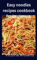 Easy noodles recipes cookbook for beginners: (3 Easy Cookbook Recipes)