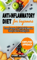 Anti-Inflammatory Diet for Beginners (Simplified Approach): Proven Strategies To Fight Bad Inflammation, Obesity And Live A Healthy Life - The Most Effective Way To Reduce Inflammation Naturally