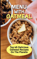 Menu With Oatmeal: Top 65 Delicious Oatmeal Recipes On The Planets: Oatmeal Smoothie Recipes