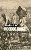 The Book Of Hoodoo Magic- Working Magic Spells In Rootwork And Conjure With Herbs