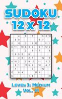 Sudoku 12 x 12 Level 3: Medium Vol. 31: Play Sudoku 12x12 Twelve Grid With Solutions Medium Level Volumes 1-40 Sudoku Cross Sums Variation Travel Paper Logic Games Solve Ja