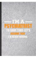 I'm a Psychiatrist to Save Time Let's Assume That I'm Never Wrong