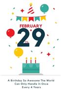 A Birthday So Awesome The World Can Only Handle It Once Every 4 Years - February 29th