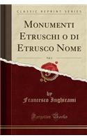 Monumenti Etruschi O Di Etrusco Nome, Vol. 1 (Classic Reprint)