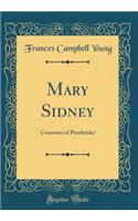 Mary Sidney: Countess of Pembroke (Classic Reprint)