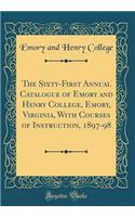 The Sixty-First Annual Catalogue of Emory and Henry College, Emory, Virginia, With Courses of Instruction, 1897-98 (Classic Reprint)