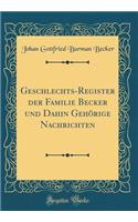 Geschlechts-Register Der Familie Becker Und Dahin Gehï¿½rige Nachrichten (Classic Reprint)