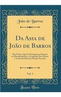 Da Asia de Joï¿½o de Barros, Vol. 1: DOS Feitos, Que OS Portuguezes Fizeram No Descubrimento, E Conquista DOS Mares, E Terras Do Oriente; Decada Terceira (Classic Reprint)