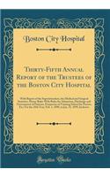 Thirty-Fifth Annual Report of the Trustees of the Boston City Hospital: With Report of the Superintendent, the Medical and Surgical Statistics, House Rules With Rules for Admission, Discharge and Government of Patients, Prospectus of Training Schoo