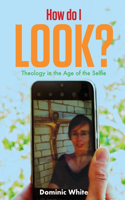 How Do I Look?: Theology in the Age of the Selfie