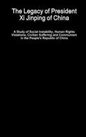 Legacy of President Xi Jinping of China - A Study of Social Instability, Human Rights Violations, Civilian Suffering and Communism in the People's Republic of China