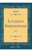 Lucianus Samosatensis, Vol. 1: Pars I (Classic Reprint)