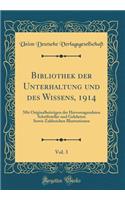 Bibliothek der Unterhaltung und des Wissens, 1914, Vol. 3: Mit Originalbeiträgen der Hervorragendsten Schriftsteller und Gelehrten Sowie Zahlreichen Illustrationen (Classic Reprint)