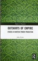 Outskirts of Empire: Studies in British Power Projection