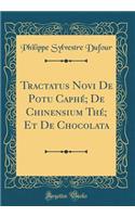 Tractatus Novi De Potu Caphé; De Chinensium Thé; Et De Chocolata (Classic Reprint)