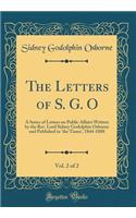 The Letters of S. G. O, Vol. 2 of 2: A Series of Letters on Public Affairs Written by the Rev. Lord Sidney Godolphin Osborne and Published in 'the Times', 1844-1888 (Classic Reprint): A Series of Letters on Public Affairs Written by the Rev. Lord Sidney Godolphin Osborne and Published in 'the Times', 1844-1888 (Classic Reprint)