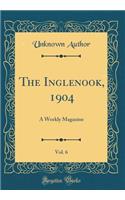 The Inglenook, 1904, Vol. 6: A Weekly Magazine (Classic Reprint)