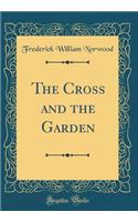 The Cross and the Garden (Classic Reprint)