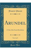 Arundel, Vol. 3 of 3: A Tale of the French Revolution (Classic Reprint)