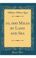 10, 000 Miles by Land and Sea (Classic Reprint)