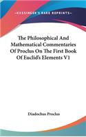 The Philosophical And Mathematical Commentaries Of Proclus On The First Book Of Euclid's Elements V1