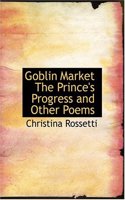 Goblin Market the Prince's Progress and Other Poems