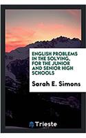 English Problems in the Solving, for the Junior and Senior High Schools