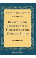 Report of the Department of Forestry for the Years 1918-1919 (Classic Reprint)