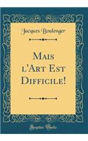 Mais l'Art Est Difficile! (Classic Reprint)