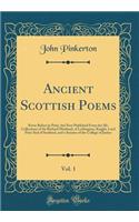 Ancient Scottish Poems, Vol. 1: Never Before in Print, But Now Published from the Ms. Collections of Sir Richard Maitland, of Lethington, Knight, Lord Privy Seal of Scotland, and a Senator of the College of Justice (Classic Reprint)