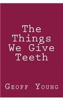Things We Give Teeth