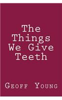 Things We Give Teeth