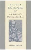 Become Like the Angels: Origen's Doctrine of the Soul