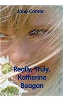Really, Truly, Katherine Beagan
