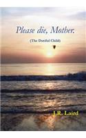 Please die, Mother.