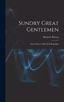 Sundry Great Gentlemen; Some Essays in Historical Biography