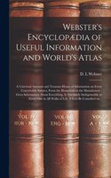 Webster's Encyclopædia of Useful Information and World's Atlas [microform]: a Universal Assistant and Treasure-house of Information on Every Conceivable Subject, From the Household to the Manufactory: Gives Information About