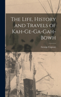 Life, History and Travels of Kah-Ge-Ga-Gah-Bowh