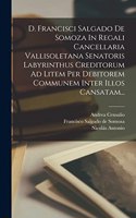 D. Francisci Salgado De Somoza In Regali Cancellaria Vallisoletana Senatoris Labyrinthus Creditorum Ad Litem Per Debitorem Communem Inter Illos Cansatam...