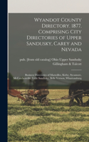 Wyandot County Directory. 1877. Comprising City Directories of Upper Sandusky, Carey and Nevada; Business Directories of Marseilles, Kirby, Sycamore, McCutchenville, Little Sandusky, Belle Vernon, Whartonsburg ..