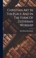 Christian Art In The Place And In The Form Of Lutheran Worship