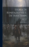 Storia Di Bonifazio VIII E De' Suoi Tempi
