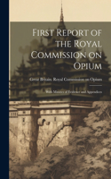 First Report of the Royal Commission on Opium: With Minutes of Evidence and Appendices