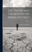 Origin and Growth of the Moral Instinct; Volume 1