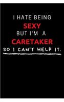 I Hate Being Sexy But I'm A Caretaker So I Can't Help It: Funny Caretaker Journal / Notebook / Planner / Job / Black / Co-Worker Quote Gift with 110 Blank Lined Pages (6 x 9 inches in size)