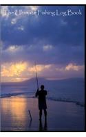 The Ultimate Fishing Log Book: (6 x 9) Log Book (110 Pages) to Records Details of Fishing Trip. (Date, Time, Location, Water, Weather & also Track Caught Fish Info)