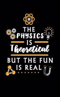 The Physics is theoretical but the fun is real: 6x9 college ruled notebook, 120 Pages, Composition Book and Journal, funny gift for physicists, physics nerds and science lovers