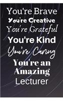 You're Brave You're Creative You're Grateful You're Kind You're Caring You're An Amazing Lecturer