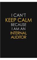 I Can't Keep Calm Because I Am An Internal Auditor