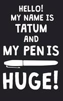 Hello! My Name Is TATUM And My Pen Is Huge!: Blank Name Personalized & Customized Dirty Penis Joke Pun Notebook Journal for Men, Dotted. Men Writing Accessories Item for Proud Male Persons With